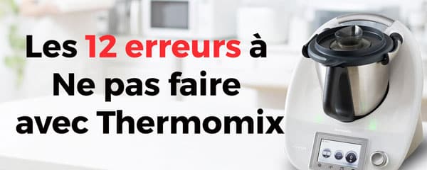 Les 12 erreurs à Ne pas faire avec Thermomix